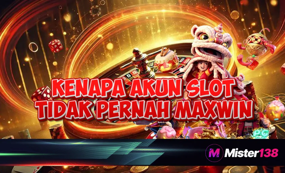 Kenapa Akun Slot Tidak Pernah Maxwin – Situs Slot Resmi MISTER138